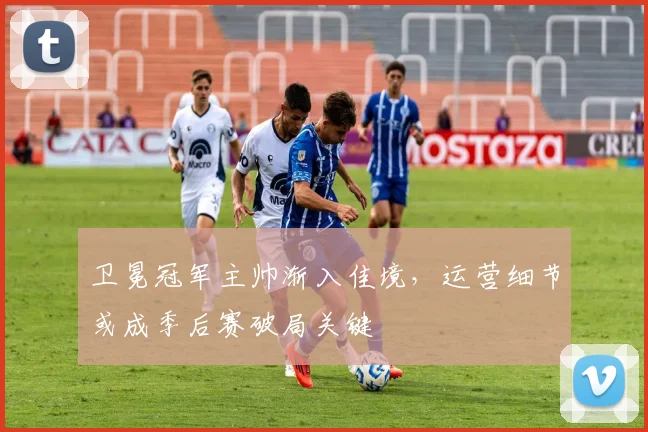 卫冕冠军主帅渐入佳境，运营细节或成季后赛破局关键