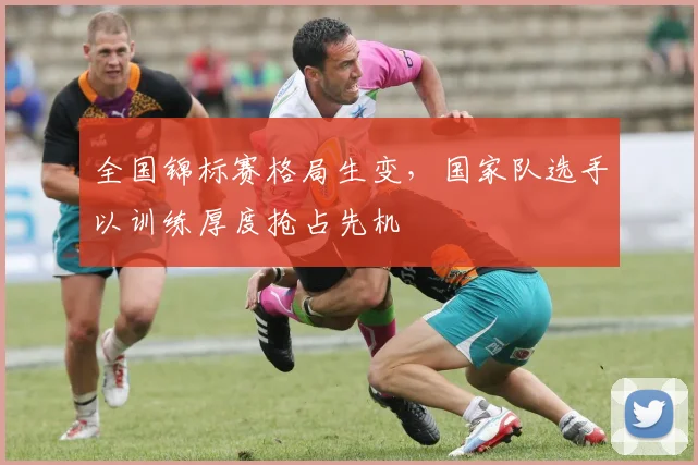 全国锦标赛格局生变，国家队选手以训练厚度抢占先机