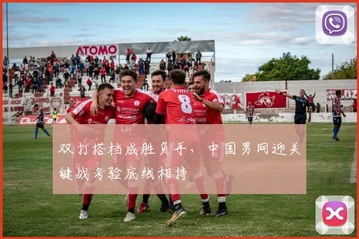 双打搭档成胜负手，中国男网迎关键战考验底线相持